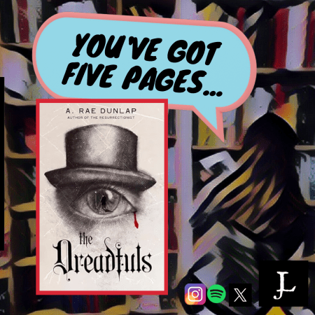 You’ve Got Five Pages, The Dreadfuls by A. Rae Dunlap, to Tell Me You’re Good. #FirstChapter #BookReview #Podcast